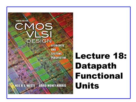 Lecture 18: Datapath Functional Units. CMOS VLSI DesignCMOS VLSI Design 4th Ed. 18: Datapath Functional Units2 Outline  Multipliers.