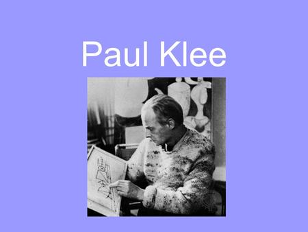 Paul Klee. Paul Klee was born in Switzerland. Paul Klee was a very talented artist and musician. His dad taught him how to play the violin when he was.