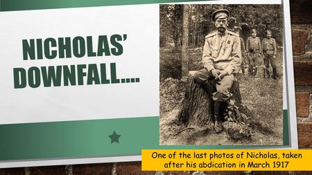 NICHOLAS’ DOWNFALL…. One of the last photos of Nicholas, taken after his abdication in March 1917.