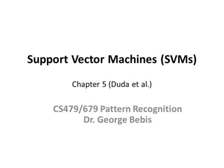 Support Vector Machines (SVMs) Chapter 5 (Duda et al.) CS479/679 Pattern Recognition Dr. George Bebis.