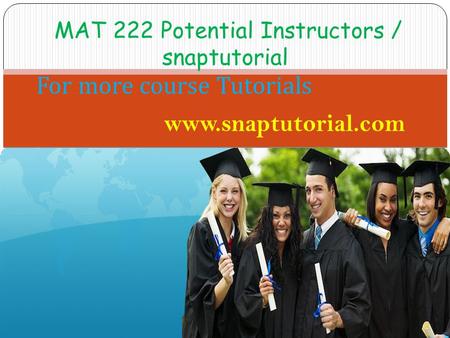 MAT 222 Potential Instructors / snaptutorial For more course Tutorials