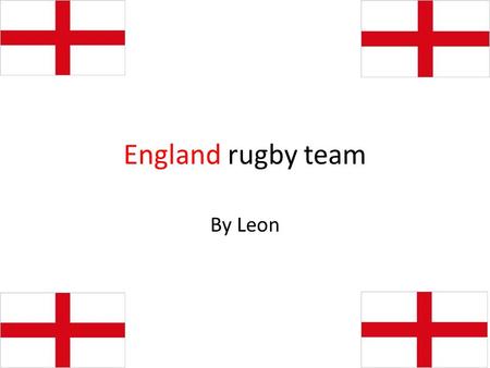 England rugby team By Leon. Their flag The English flag has a red cross (called St. George’s cross) on it because of St. George. He had a shield with.