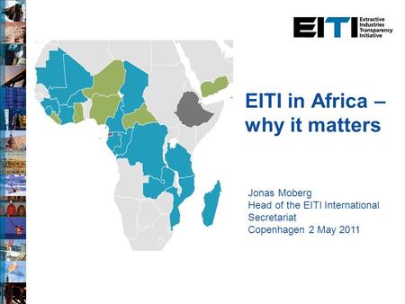 EITI in Africa – why it matters Jonas Moberg Head of the EITI International Secretariat Copenhagen 2 May 2011.