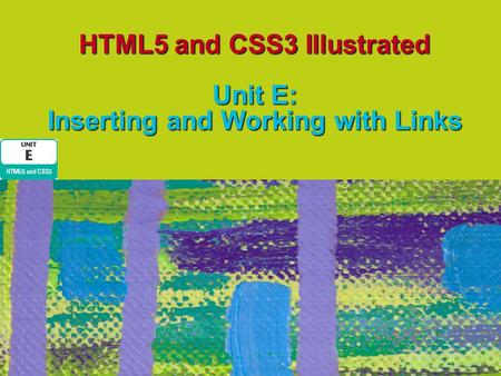 HTML5 and CSS3 Illustrated Unit E: Inserting and Working with Links.