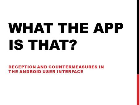 WHAT THE APP IS THAT? DECEPTION AND COUNTERMEASURES IN THE ANDROID USER INTERFACE.