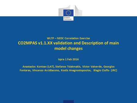 WLTP – NEDC Correlation Exercise CO2MPAS v1.1.XX validation and Description of main model changes Ispra 1 Feb 2016 Anastasios Kontses (LAT), Stefanos Tsiakmakis,