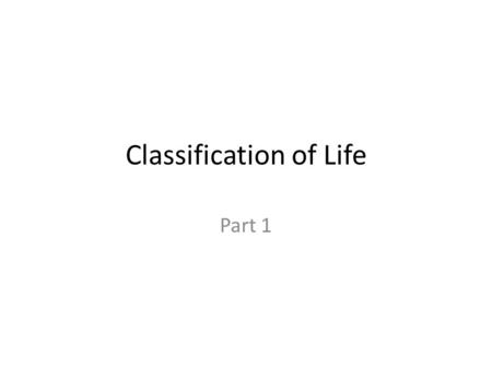 Classification of Life Part 1. 2 Classification 3 There are 13 billion known species of organismsThere are 13 billion known species of organisms This.