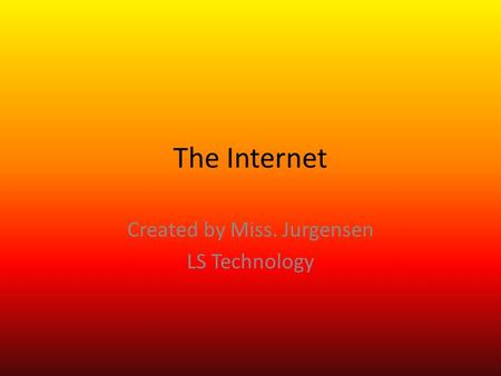 The Internet Created by Miss. Jurgensen LS Technology.