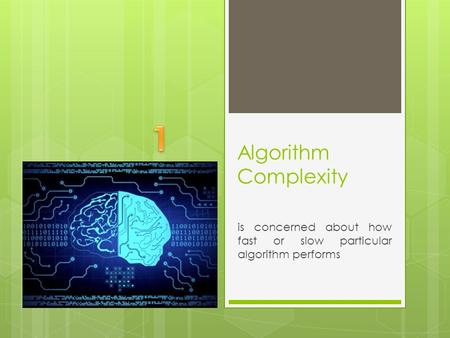 Algorithm Complexity is concerned about how fast or slow particular algorithm performs.