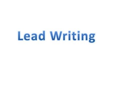 Lead: The first sentence of a news story that gives the most important and interesting facts of the story in 20-30 words.