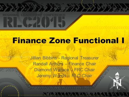 Finance Zone Functional I Jillian Bibbins - Regional Treasurer Randall Arthurs – Finance Chair Diamond Wallace – FRC Chair Jeremy Woods – RLC Chair.