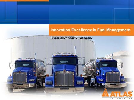 Innovation Excellence in Fuel Management Prepared By Atlas Oil Company.