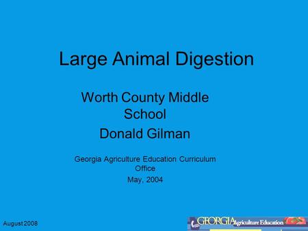 August 2008 Large Animal Digestion Worth County Middle School Donald Gilman Georgia Agriculture Education Curriculum Office May, 2004.