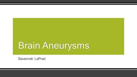 Savannah LaPrad Brain AneurysmsBrain Aneurysms. The Basics ▪A brain aneurysm is a weak or thin spot within a blood vessel of the brain that balloons out.