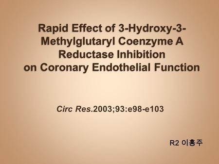 Circ Res.2003;93:e98-e103 R2 이홍주. HMG-CoA reductase inhibitors (statins) - beneficial therapeutic effects in patients at risk for cardiovascular events.