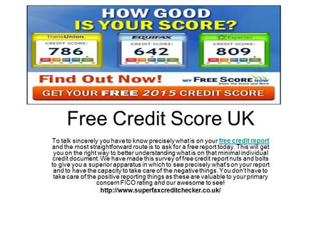 Free Credit Score UK To talk sincerely you have to know precisely what is on your free credit report and the most straightforward route is to ask for a.