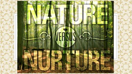 Learning Target Today I will investigate the argument of Nature vs. Nurture So I can understand the theories behind how people develop their personalities.