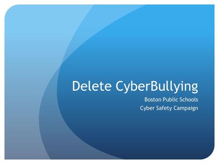 Delete CyberBullying Boston Public Schools Cyber Safety Campaign.