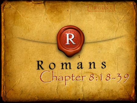 Chapter 8:18-39. The Gospel: Needed (1:18-3:21) The Gospel: Lived Out (6-8) The Gospel: Solidness (9-11) The Gospel: Fruitfulness (12-14) The Gospel: