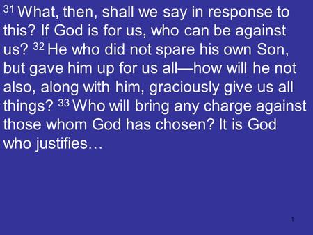 1 31 What, then, shall we say in response to this? If God is for us, who can be against us? 32 He who did not spare his own Son, but gave him up for us.