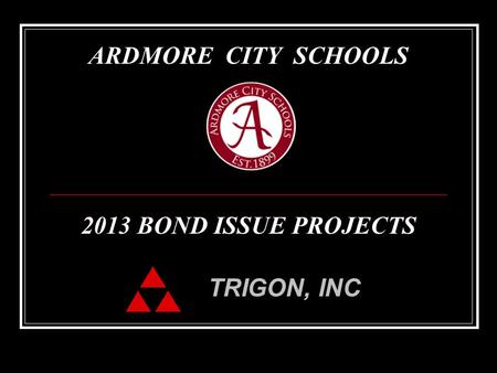 TRIGON, INC ARDMORE CITY SCHOOLS 2013 BOND ISSUE PROJECTS.