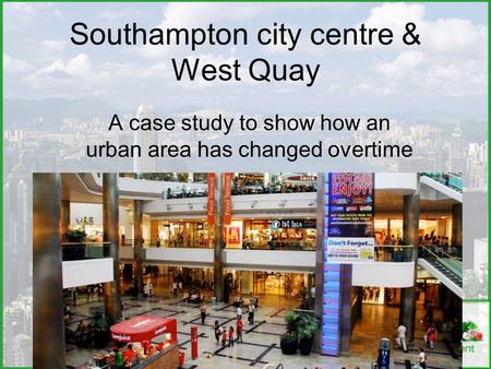 Southampton city centre & West Quay A case study to show how an urban area has changed overtime.