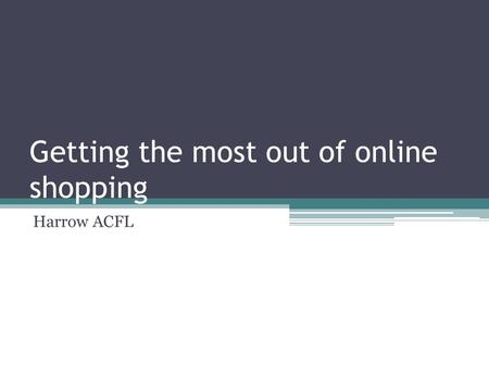 Getting the most out of online shopping Harrow ACFL.