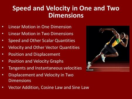 Speed and Velocity in One and Two Dimensions Linear Motion in One Dimension Linear Motion in Two Dimensions Speed and Other Scalar Quantities Velocity.