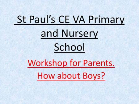 St Paul’s CE VA Primary and Nursery School Workshop for Parents. How about Boys?