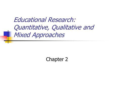 Educational Research: Quantitative, Qualitative and Mixed Approaches Chapter 2.