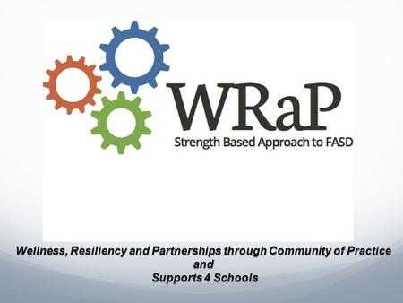 Wellness, Resiliency and Partnerships through Community of Practice and Supports 4 Schools Supports 4 Schools.