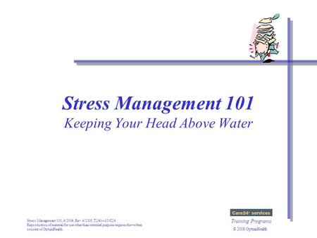 Stress Management 101, 4/2004, Rev. 4/2005, T240—15-C24 Reproduction of material for use other than intended purpose requires the written consent of OptumHealth.