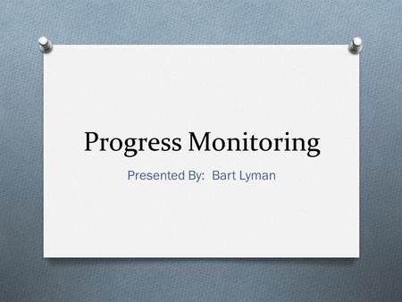 Progress Monitoring Presented By: Bart Lyman. Aimsweb Progress Monitoring Guide-Pearson 2012 RTI Implementer Series: Module 2: Progress Monitoring Training.