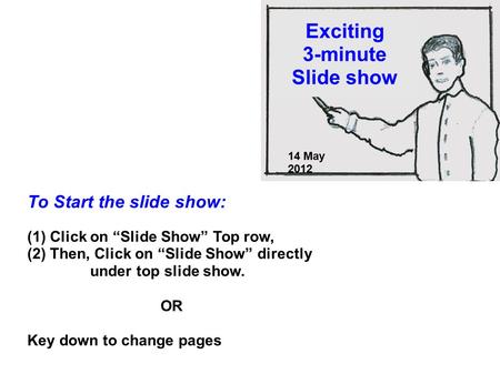 Exciting 3-minute Slide show 14 May 2012 To Start the slide show: (1) Click on “Slide Show” Top row, (2) Then, Click on “Slide Show” directly under top.