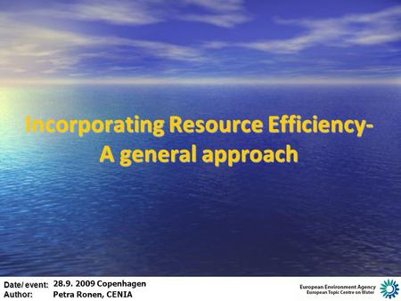 Date/ event: Author: Incorporating Resource Efficiency- A general approach 28.9. 2009 Copenhagen Petra Ronen, CENIA.