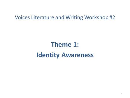 Voices Literature and Writing Workshop #2 Theme 1: Identity Awareness 1.