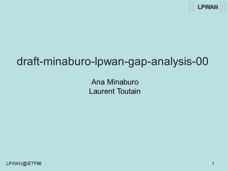 1 draft-minaburo-lpwan-gap-analysis-00 Ana Minaburo Laurent Toutain.