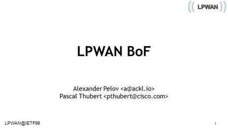 LPWAN BoF Alexander Pelov Pascal Thubert 1.