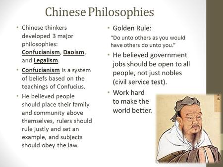 Chinese Philosophies Chinese thinkers developed 3 major philosophies: Confucianism, Daoism, and Legalism. Confucianism is a system of beliefs based on.