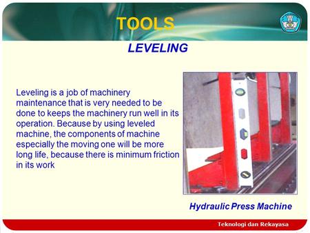 Teknologi dan Rekayasa TOOLS Hydraulic Press Machine Leveling is a job of machinery maintenance that is very needed to be done to keeps the machinery run.