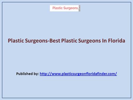 Plastic Surgeons-Best Plastic Surgeons In Florida Published by: