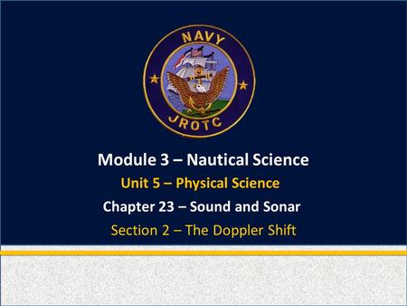 Module 3 – Nautical Science Section 2 – The Doppler Shift Chapter 23 – Sound and Sonar Unit 5 – Physical Science.