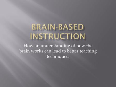 How an understanding of how the brain works can lead to better teaching techniques.