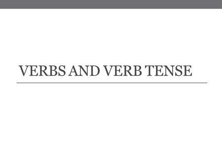 VERBS AND VERB TENSE. Chapter 10 – Using Verbs Correctly Basic Past, Present, and Future Tense Explained Page 268-270: Irregular Verbs and ESL Tips! Try.