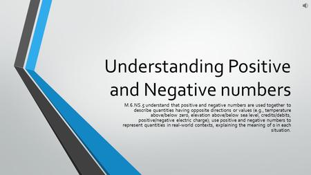 Understanding Positive and Negative numbers M.6.NS.5 understand that positive and negative numbers are used together to describe quantities having opposite.