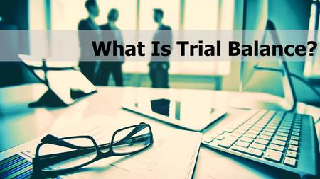 What Is Trial Balance?. A Presentation of TB Works Software An accounting trial balance software created and designed by an accountant for accounts.