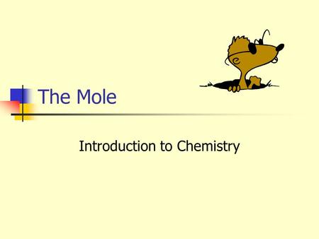 The Mole Introduction to Chemistry. The Mole Atoms and molecules are too small to count out individually Avogadro’s Number = 6.02 x 10 23 particles /