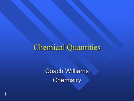 1 Chemical Quantities Coach Williams Chemistry. 2 Section 7.1 The Mole: A Measurement of Matter n OBJECTIVES: –Describe how Avogadro’s number is related.