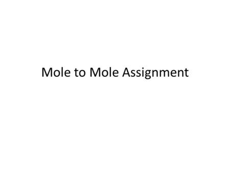 Mole to Mole Assignment. 1. Given the following equation: 2 C 4 H 10 + 13 O 2 ---> 8 CO 2 + 10 H 2 O Show what the following molar ratios should be. a.