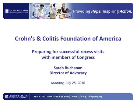 Crohn's & Colitis Foundation of America Preparing for successful recess visits with members of Congress Sarah Buchanan Director of Advocacy Monday, July.